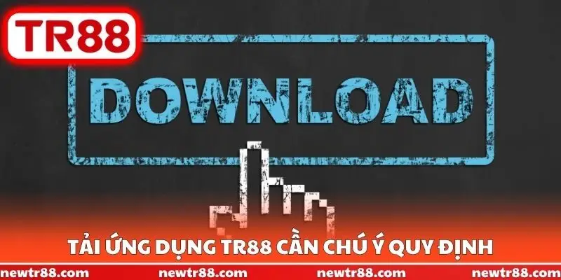 Tải ứng dụng TR88 cần chú ý quy định